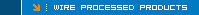 Wire Processed Products